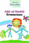 ABC-ul limbii franceza(cu anexa)Piciul poliglot.