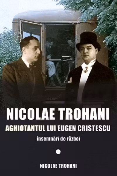 Nicolae Trohani. Aghiotantul lui Eugen Cristescu