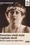 Povestea vietii mele. Capitole tarzii. Memorii regasite ale reginei Maria