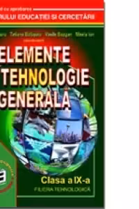 Elemente de tehnologie generală. Manual pentru clasa a IX-a