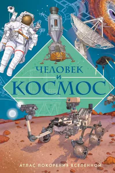 Человек и космос. Атлас покорения Вселенной