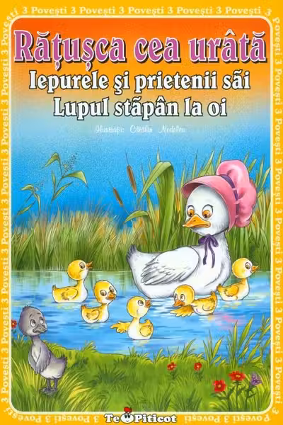 3 Povești: Rațușca cea urâtă. Iepurele și prietenii săi. Lupul, stăpân la oi