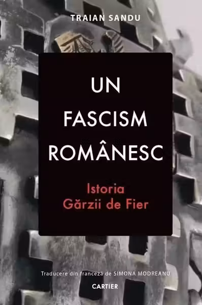 Un fascism romanesc. Istoria garzii de fier