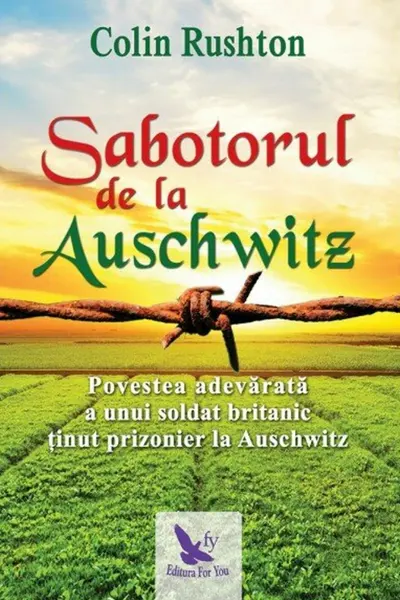 Sabotorul de la Auschwitz. Povestea adevarata a unui soldat britanic tinut prizonier la Auschwitz