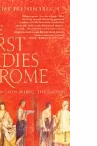 The First Ladies of Rome : The Women Behind the Caesars