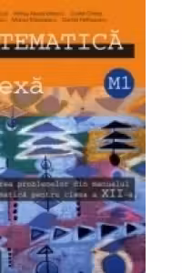 REZOLVAREA PROBLEMELOR DIN MANUALUL DE MATEMATICàPENTRU CLASA A XII-A. M1 (anexa)