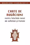 Carte de rugăciuni pentru felurite nevoi ale sufletului și trupului