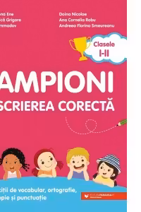 Campioni la scrierea corectă. Exerciții de vocabular, ortografie, ortoepie și punctuație. Clasele I-II