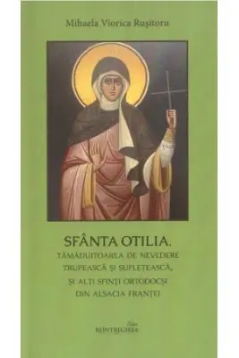 Sfanta Otilia, tamaduitoarea de nevedere trupeasca si sufleteasca, si alti sfinti ortodocsi din Alsacia Frantei