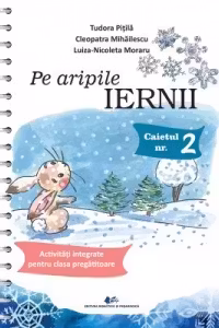 Pe aripile iernii. Activitati integrate pentru clasa pregatitoare. Caietul numarul 2
