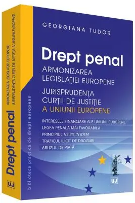 Drept penal. Armonizarea Legislatiei Europene. Jurisprudenta CJUE