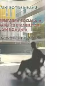 Reprezentarea sociala a persoanei cu dizabilitati din Romania - Premise teoretice la un studiu de caz
