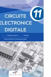Circuite electronice digitale. Filiera tehnologica. Profil tehnic. Domeniu de pregatire profesionala: Electronica automatizari. Clasa a XI-a