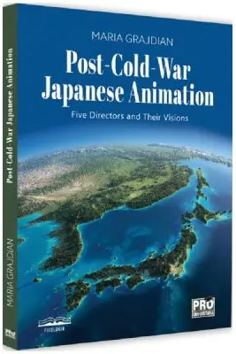 Post-Cold-War Japanese Animation. Five Directors and Their Visions