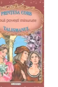 Doua povesti minunate: Printesa Corb / Talismanul