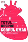 Totul despre corpul uman. Trupul nostru explicat in imagini