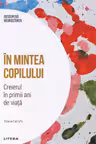 Descopera neurostiinta. In mintea copilului. Creierul in primii ani de viata