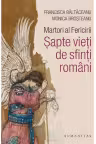 Martori ai Fericirii. sapte vieti de sfinti romani