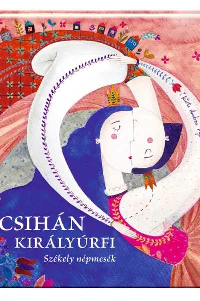 Csihán királyúrfi. Székely népmesék