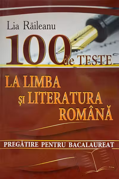 100 de teste la limba si literatura romana. Pregatire pentru BAC. Lia Raileanu