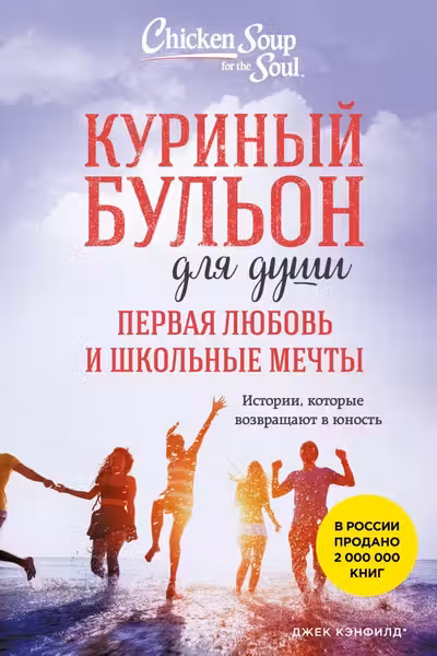 Куриный бульон для души. Первая любовь и школьные мечты. Истории которые возвращают в юность