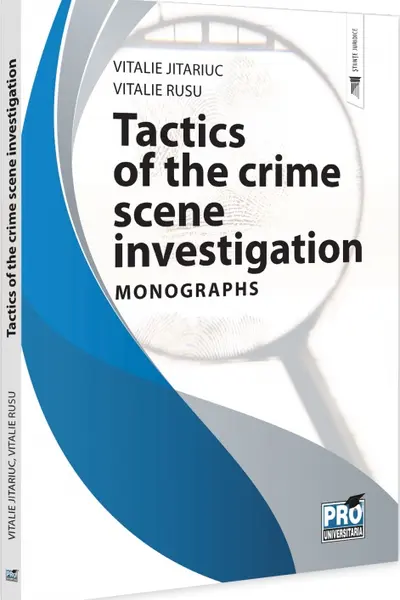 Tactics of the crime scene investigation. Monographs - Vitalie Jitariuc, Vitalie Rusu