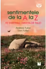Sentimentele de la A la Z. Fii stapanul emotiilor tale!