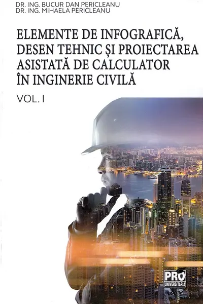 Elemente de infografică, desen tehnic și proiectarea asistată de calculator în inginerie civilă Vol.1