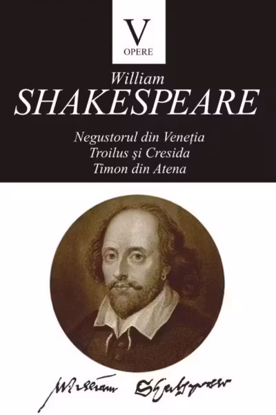Opere V: Negustorul din Venetia. Troilus si Cresida. Timon din Atena