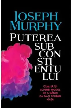 Introspectiv. PUTEREA SUBCONSTIENTULUI. Cum sa iti schimbi modul de a gandi