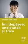 Îmi depășesc anxietatea și frica