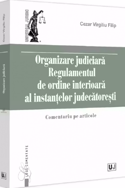 Organizare Judiciara - Regulamentul de ordine interioara al instantelor judecatoresti. Comentariu pe articole