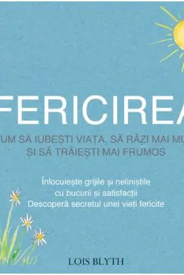 Fericirea: Cum sa iubesti viata, sa razi mai mult si sa traiesti mai frumos