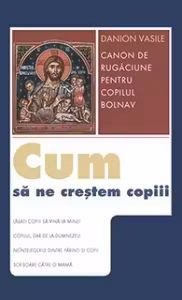 Cum să ne creștem copiii. Canon de rugăciune pentru copilul bolnav