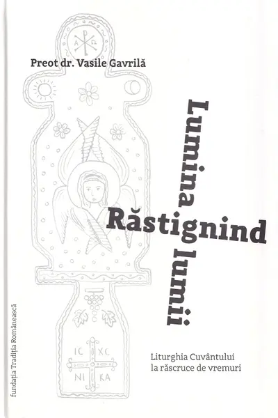 Răstignind lumina lumii. Liturghia Cuvântului la răscruce de vremuri