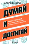 Думай и достигай. Книга-тренинг по обретению внутреннего и финансового благополучия