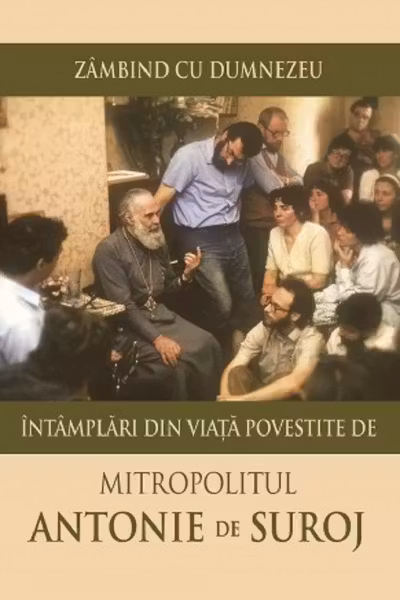 Zambind cu Dumnezeu. Intamplari din viata povestite de Mitropolitul Antonie de Suroj