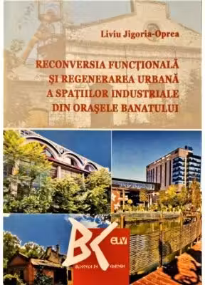 Reconversia functionala si regenerarea urbana a spatiilor industriale din orasele Banatului
