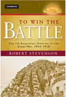 To Win the Battle: The 1st Australian Division in the Great War 1914–1918