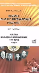 ROMANIA IN RELATIILE INTERNATIONALE (1939-1947) VOL I + II
