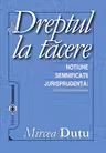 Dreptul la tacere. Notiune. Semnificatii. Jurisprudenta CEDO, CJCE