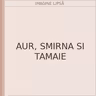 AUR, SMIRNA SI TAMAIE