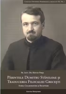 Parintele Dumitru Staniloae si traducerea Filocaliei grecesti. Surse, colaboratori si receptare