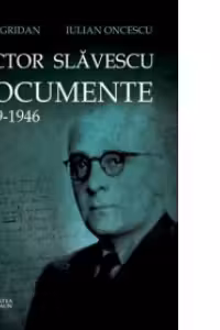 Victor Slavescu. Documente 1909-1946 - volumul 1