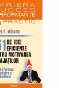 151 de idei eficiente pentru motivarea angajatilor. Cum sa-i formezi si sa-i pastrezi pe cei mai buni