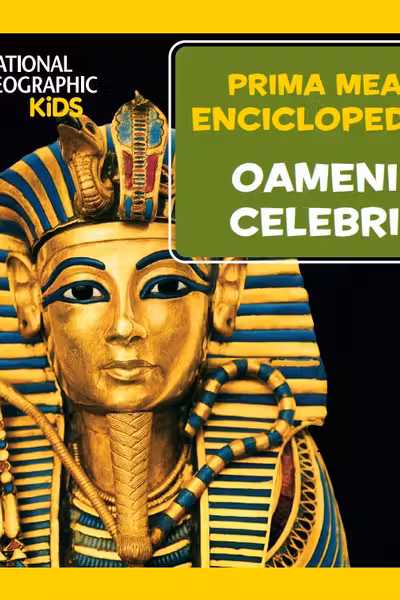 National Geographic. Prima mea enciclopedie. OAMENI CELEBRI.