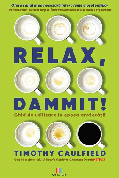 Relax, Dammit! Ghid de utilizare în epoca anxietății. Ediție revizuită