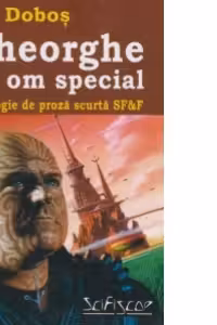 Gheorghe un om special - antologie de proza scurta SF
