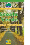 Scoala verde - scoala viitorului. Parteneriat in educatia pentru mediu – volumul I