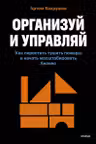 Организуй и управляй. Как перестать тушить пожары и начать масштабировать бизнес